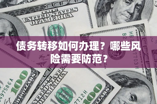 北京债务转移如何办理？哪些风险需要防范？