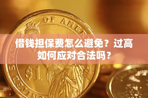 北京借钱担保费怎么避免？过高如何应对合法吗？