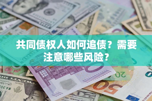 北京共同债权人如何追债？需要注意哪些风险？