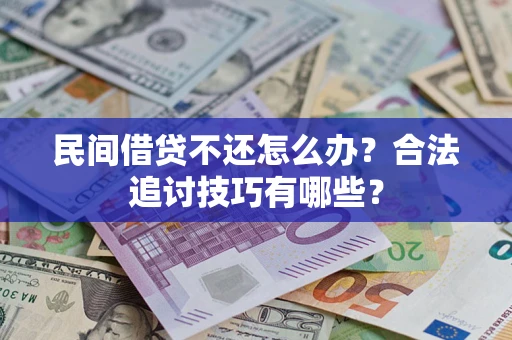 北京民间借贷不还怎么办？合法追讨技巧有哪些？