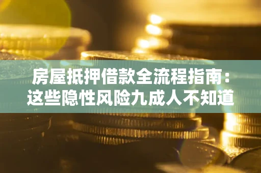 北京房屋抵押借款全流程指南：这些隐性风险九成人不知道