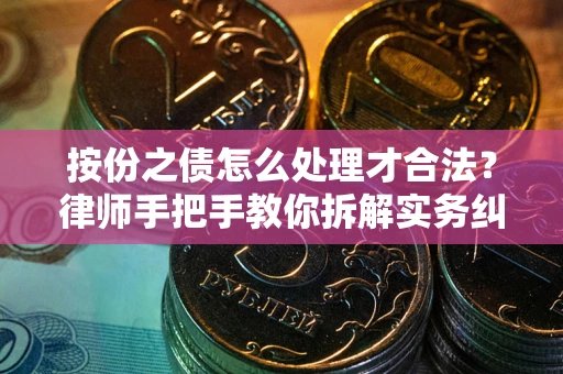 北京按份之债怎么处理才合法？律师手把手教你拆解实务纠纷