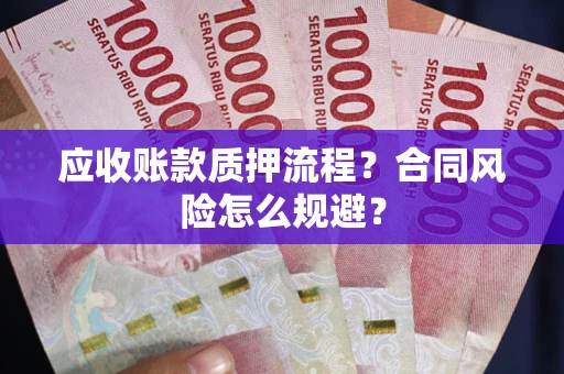 北京应收账款质押流程？合同风险怎么规避？