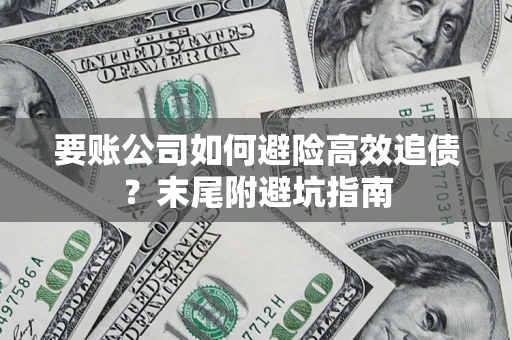 北京要账公司如何避险高效追债？末尾附避坑指南