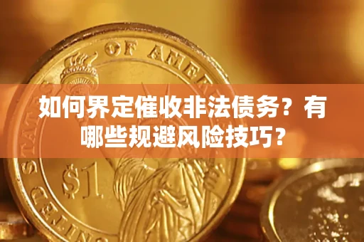 北京如何界定催收非法债务？有哪些规避风险技巧？