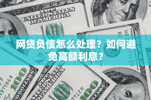 北京网贷负债怎么处理？如何避免高额利息？