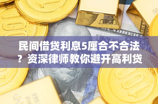 北京民间借贷利息5厘合不合法？资深律师教你避开高利贷陷阱