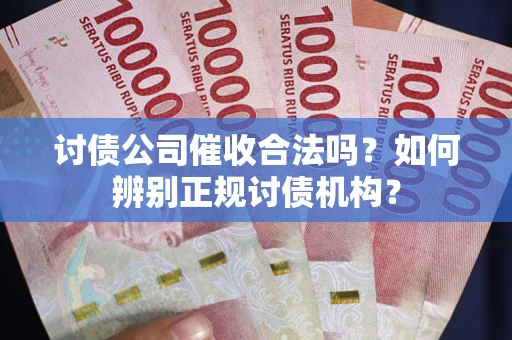 北京讨债公司催收合法吗？如何辨别正规讨债机构？