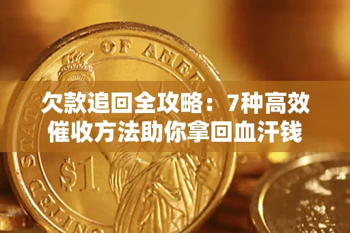 北京欠款追回全攻略：7种高效催收方法助你拿回血汗钱