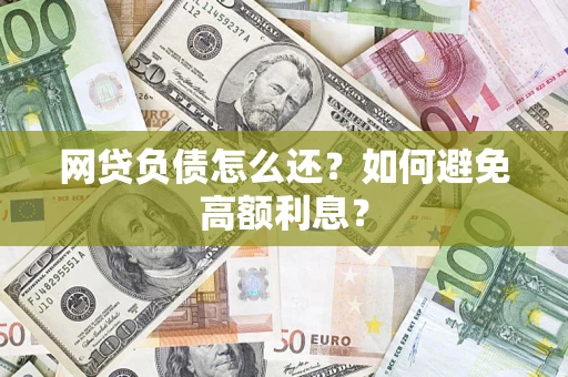 北京网贷负债怎么还？如何避免高额利息？