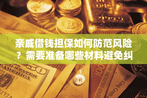 北京亲戚借钱担保如何防范风险？需要准备哪些材料避免纠纷？