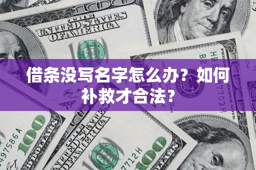北京借条没写名字怎么办？如何补救才合法？