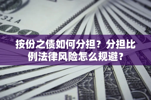 北京按份之债如何分担？分担比例法律风险怎么规避？