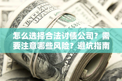 北京怎么选择合法讨债公司？需要注意哪些风险？避坑指南来了！