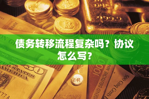 北京债务转移流程复杂吗？协议怎么写？
