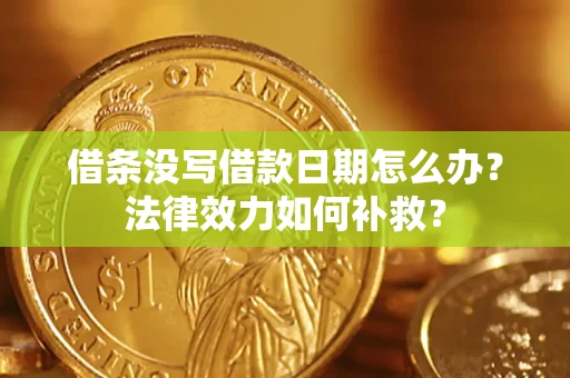 北京借条没写借款日期怎么办？法律效力如何补救？