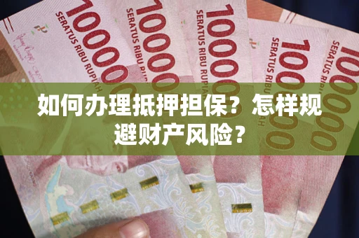 北京如何办理抵押担保？怎样规避财产风险？