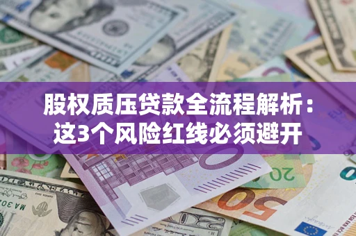 北京股权质压贷款全流程解析：这3个风险红线必须避开