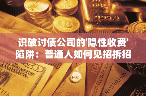 北京识破讨债公司的'隐性收费'陷阱：普通人如何见招拆招？