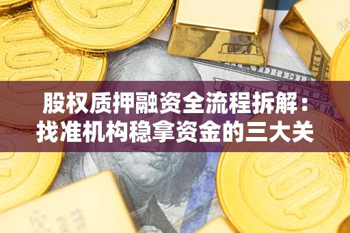 北京股权质押融资全流程拆解：找准机构稳拿资金的三大关键