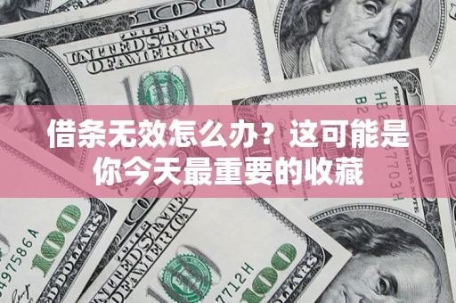 北京借条无效怎么办？这可能是你今天最重要的收藏