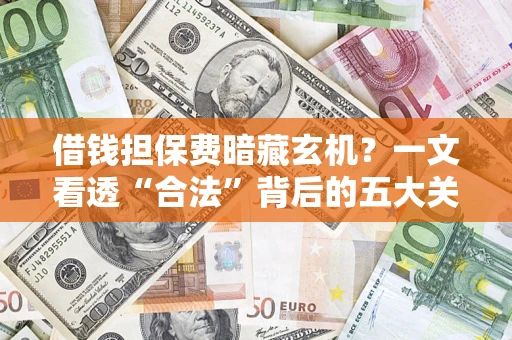 北京借钱担保费暗藏玄机？一文看透“合法”背后的五大关键陷阱