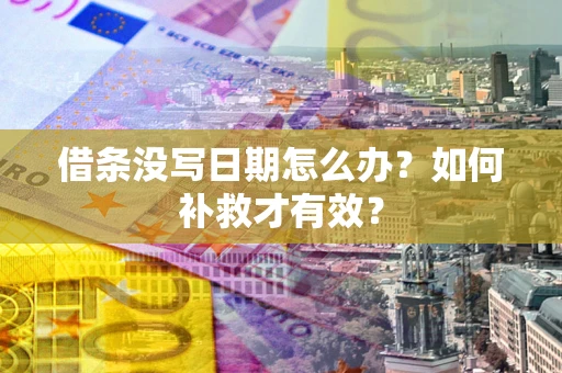 北京借条没写日期怎么办？如何补救才有效？