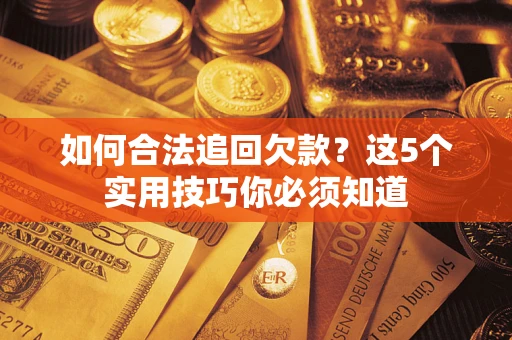 北京如何合法追回欠款？这5个实用技巧你必须知道