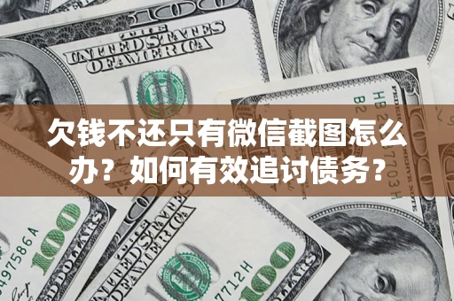 北京欠钱不还只有微信截图怎么办？如何有效追讨债务？