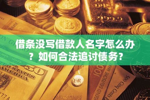 北京借条没写借款人名字怎么办？如何合法追讨债务？