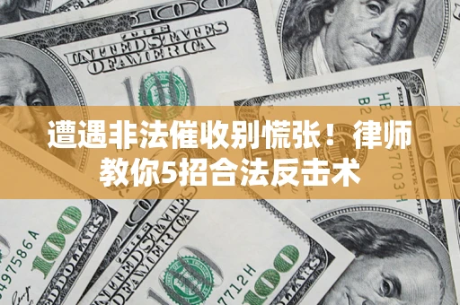 北京遭遇非法催收别慌张！律师教你5招合法反击术