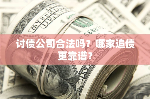 北京讨债公司合法吗？哪家追债更靠谱？