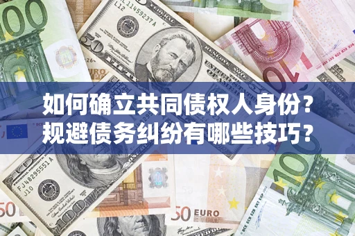 北京如何确立共同债权人身份？规避债务纠纷有哪些技巧？