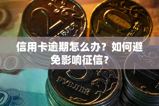 北京信用卡逾期怎么办？如何避免影响征信？