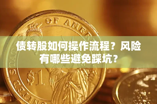 北京债转股如何操作流程?风险有哪些避免踩坑? 北京债转股如何操作流程?风险有哪些避免踩坑?