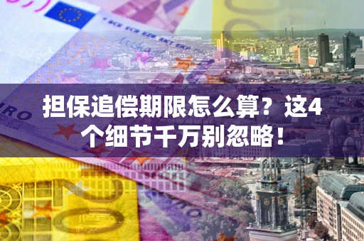 北京担保追偿期限怎么算?这4个细节千万别忽略! 北京担保追偿期限怎么算?这4个细节千万别忽略!