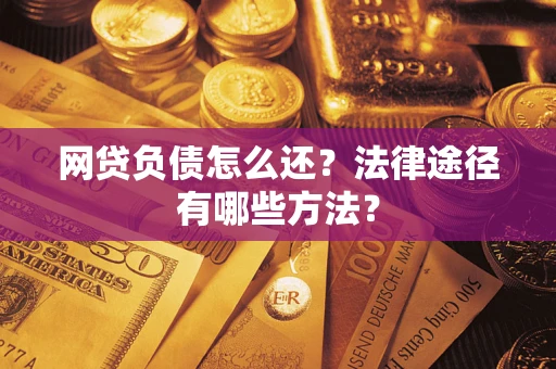 北京网贷负债怎么还？法律途径有哪些方法？