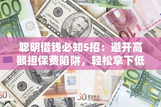 北京聪明借钱必知5招：避开高额担保费陷阱，轻松拿下低息贷款