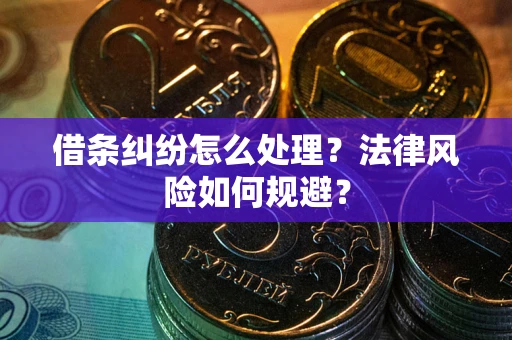 北京借条纠纷怎么处理？法律风险如何规避？