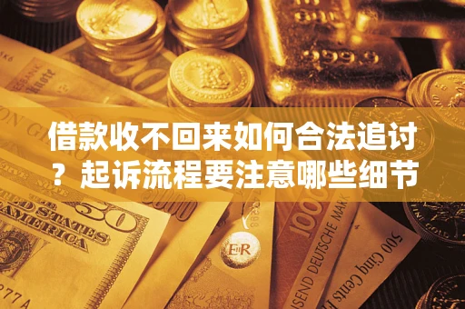 北京借款收不回来如何合法追讨？起诉流程要注意哪些细节？