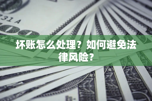 北京坏账怎么处理？如何避免法律风险？