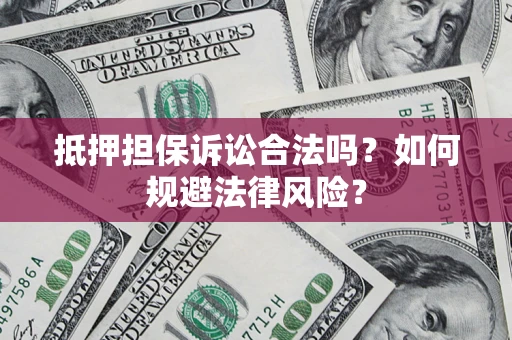 北京抵押担保诉讼合法吗？如何规避法律风险？