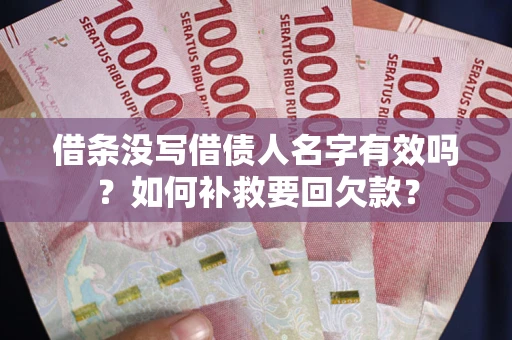 北京借条没写借债人名字有效吗？如何补救要回欠款？