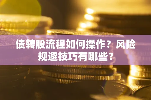 北京债转股流程如何操作？风险规避技巧有哪些？