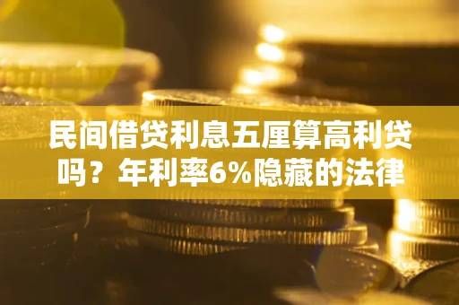 北京民间借贷利息五厘算高利贷吗？年利率6%隐藏的法律风险全解析