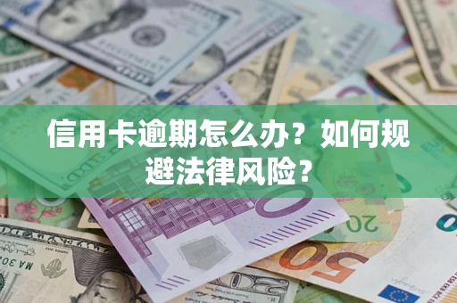 北京信用卡逾期怎么办？如何规避法律风险？