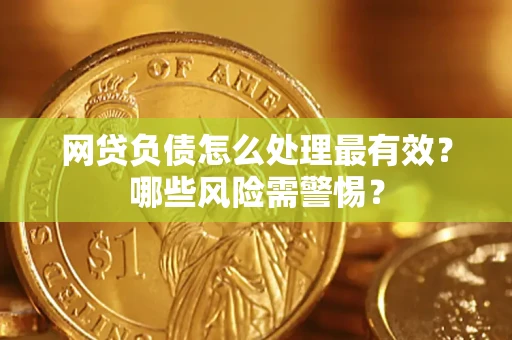 北京网贷负债怎么处理最有效？哪些风险需警惕？