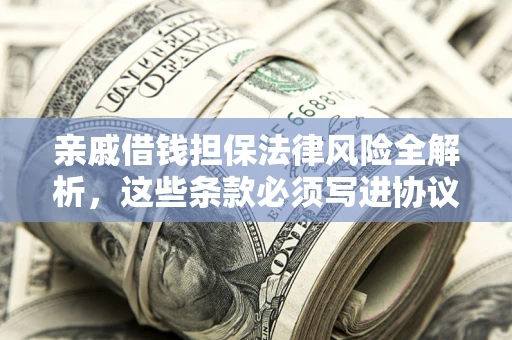 北京亲戚借钱担保法律风险全解析，这些条款必须写进协议
