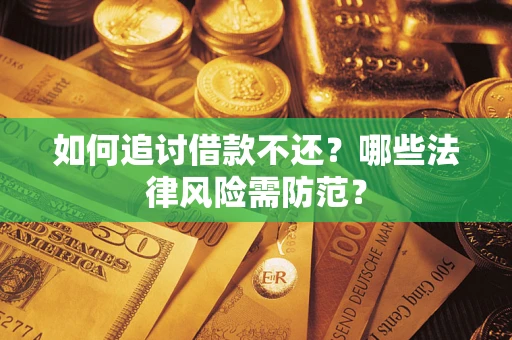 北京如何追讨借款不还？哪些法律风险需防范？