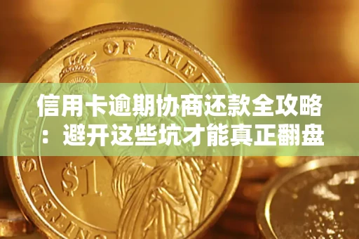 北京信用卡逾期协商还款全攻略：避开这些坑才能真正翻盘